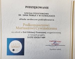 zdjęcie dyplomu o treści: Podziękowanie, Szkoła podstawowa im. Jana pawła II w kowalkach, składa serdeczne podziękowania, podkomisarzowi Mariuszowi Cywińskiemu, za udział w Gali Edukacji Finansowej, zorganizowanej w ramach projektu Złote Szkoły NBP".